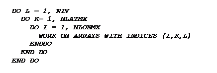 Text Box: DO L = 1, NIV
  DO K= 1, NLATMX
    DO I = 1, NLONMX
      WORK ON ARRAYS WITH INDICES (I,K,L)
    ENDDO
  END DO
END DO
