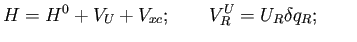 $\displaystyle H = H^0 + V_U + V_{xc}; \qquad V^U_R = U_R \delta q_R; \qquad$