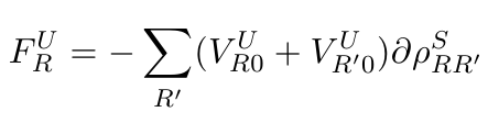 $\displaystyle F^U_R = -\sum_{R'} (V^U_{R0} + V^U_{R'0}) \partial \rho^S_{RR'}$