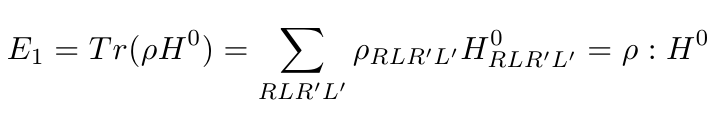 $\displaystyle E_1 = Tr(\rho H^0) = \sum_{RLR'L'} \rho_{RLR'L'} H^0_{RLR'L'} = \rho : H^0$