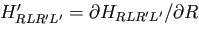 $ H'_{RLR'L'} = \partial H_{RLR'L'} /\partial R $