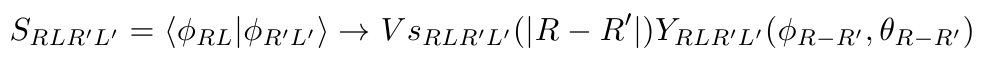 $\displaystyle S_{RLR'L'} = \langle \phi_{RL} \vert\phi_{R'L'}\rangle \rightarrow Vs_{RLR'L'}(\vert R-R'\vert)Y_{RLR'L'}(\phi_{R-R'},\theta_{R-R'})$