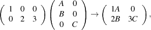 (         ) (  A  0 )    (         )
  1  0  0   (  B  0 )  →    1A   0   ,
  0  2  3      0  C         2B  3C
