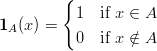          {
           1  if x ∈ A
1A (x) =   0  if x ∕∈ A
