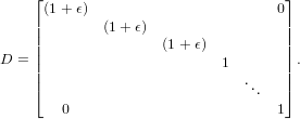     ⌊(1 +ϵ)                        0⌋
    |        (1+ ϵ)                 |
    ||               (1+ ϵ)          ||
D = ||                       1       ||.
    ||                          ..    ||
    ⌈                           .   ⌉
        0                          1
