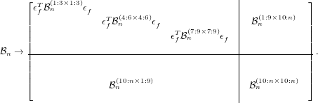      ⌊    (1:3×1:3)                              |             ⌋
      ϵTfB n     ϵf                            |
     ||              ϵTfB(n4:6×4:6)ϵf               |  B(n1:9×10:n)  ||
     ||                           ϵTB(n7:9×7:9)ϵ  |             ||
     ||                            f        f  |             ||
Bn → ||----------------------------------------|-------------||.
     ||                                        |             ||
     |⌈                (10:n×1:9)                |   (10:n×10:n)  |⌉
                     Bn                       | B n
