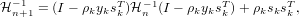   -1            T   -1         T        T
H n+1 = (I - ρkyksk )H n (I - ρkyksk)+ ρksksk,
