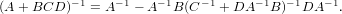 (A + BCD  )- 1 = A- 1 - A-1B (C -1 + DA - 1B )-1DA -1.
