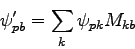 \begin{displaymath}
\psi^\prime_{pb} = \sum_k \psi_{pk}M_{kb}
\end{displaymath}