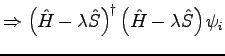 $\displaystyle \Rightarrow \left(\hat{H}-\lambda\hat{S}\right)^\dagger\left(\hat{H}-\lambda\hat{S}\right) \psi_i$