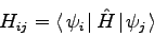 \begin{displaymath}
H_{ij} = \ensuremath{\left \langle \left. \psi_i
\right. \right\vert \hat{H} \left\vert \left. \psi_j \right. \right \rangle}
\end{displaymath}