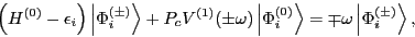 \begin{displaymath}
\left( H^{(0)} - \epsilon_{i} \right)\left\vert \Phi_{i}^{\l...
...p\omega\left\vert \Phi_{i}^{\left( \pm \right)} \right\rangle,
\end{displaymath}