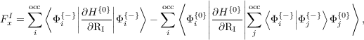         ⟨     |     |    ⟩      ⟨    ||     ||                   ⟩
 I   o∑cc   {-}||∂H-{0}|| {-}    o∑cc    {0}||∂H-{0}||o∑cc⟨  {- }|| {-}⟩  {0}
Fx =     Φ i  | ∂RI |Φi    -     Φ i || ∂RI ||    Φ i |Φj    Φj   ,
      i                       i              j
