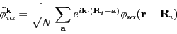 \begin{equation*}
\tilde{\phi}^{\vec{k}}_{i\alpha}
= \frac{1}{\sqrt{N}} \sum_...
...}\cdot(\vec{R}_i + \vec{a})} \phi_{i\alpha}(\vec{r} - \vec{R}_i)
\end{equation*}