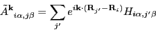 \begin{displaymath}
\tilde{A}\ind{^{\vec{k}}_{i\alpha,j\beta}} =
\sum_{j'} e^{i\vec{k}\cdot(\vec{R}_{j'} - \vec{R}_i)} H_{i\alpha,j'\beta}
\end{displaymath}