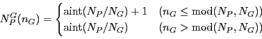 \begin{equation*}
N^G_P(n_G) = \begin{cases}
\mathrm{aint}(N_P / N_G) + 1 & (n...
...rm{aint}(N_P / N_G) & (n_G > \mathrm{mod}(N_P, N_G))
\end{cases}\end{equation*}