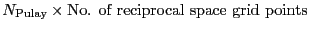 $N_{\text{Pulay}} \times \text{No. of reciprocal space grid
points}$