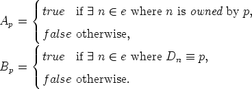       (
      |{ true  if ∃ n ∈ e where n is owned  by p,
Ap =  |
      ( false otherwise,
      (|
      { true  if ∃ n ∈ e where Dn ≡  p,
Bp =  |(
        false otherwise.
