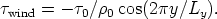 τwind = - τ0∕ρ0 cos(2πy∕Ly ).
