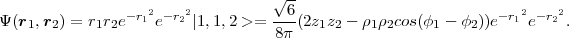                                   √ --
                -r12 - r22          --6                         - r12 -r22
Ψ (r1,r2) = r1r2e   e    |1,1,2 >= 8 π (2z1z2 - ρ1ρ2cos(ϕ1 - ϕ2))e e    .
