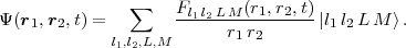               ∑     Fl1l2LM-(r1,r2,t)-
Ψ(r1,r2,t) =             r1 r2       |l1l2L M ⟩.
            l1,l2,L,M
