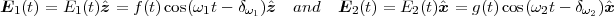 E1 (t) = E1(t)ˆz = f(t)cos(ω1t - δω1)ˆz  and  E2 (t) = E2 (t)ˆx = g(t)cos(ω2t- δω2)ˆx
