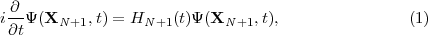 i ∂-Ψ(XN +1, t) = HN +1(t)Ψ(XN +1,t),               (1)
 ∂t
