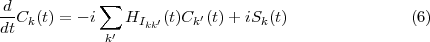  d           ∑
--Ck (t) = - i   HIkk′(t)Ck′(t)+ iSk(t)               (6)
dt           k′
