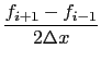 $\displaystyle {\dfrac{{f_{i+1}-f_{i-1}}}{{2\Delta x}}}$