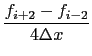 $\displaystyle {\dfrac{{f_{i+2}-f_{i-2}}}{{4\Delta x}}}$