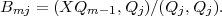 B   = (XQ     ,Q  )∕(Q ,Q ).
 mj        m- 1  j    j   j
