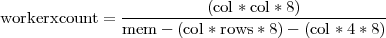 workerxcount = -----------(col*col*-8)----------
               mem  - (col* rows * 8)- (col*4 *8)
