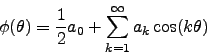\begin{displaymath}
\phi(\theta) = \frac{1}{2} a_0 + \sum_{k=1}^\infty a_k \cos(k \theta)
\end{displaymath}
