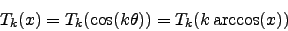 \begin{displaymath}
T_k(x) = T_k(\cos(k \theta)) = T_k(k \arccos(x))
\end{displaymath}