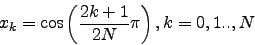 \begin{displaymath}
x_k = \cos \left( \frac{2k+1}{2N} \pi \right), k=0,1..,N
\end{displaymath}